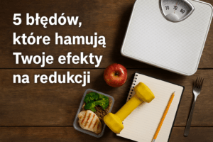 5 błędów, które hamują Twoje efekty na redukcji