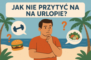Jak nie przytyć na urlopie?