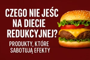 czego-nie-jesc-na-diecie-redukcyjnej