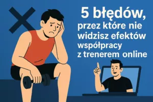 5 błędów, przez które nie widzisz efektów współpracy z trenerem online