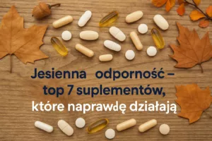 Jesienna odporność: top 7 suplementów na odporność, które naprawdę działają