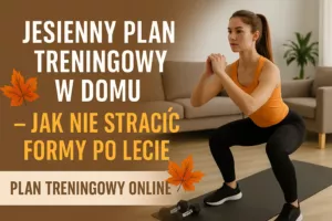 Jesienny plan treningowy w domu – jak nie stracić formy po lecie